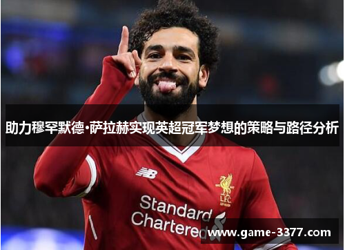 助力穆罕默德·萨拉赫实现英超冠军梦想的策略与路径分析