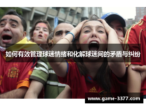 如何有效管理球迷情绪和化解球迷间的矛盾与纠纷