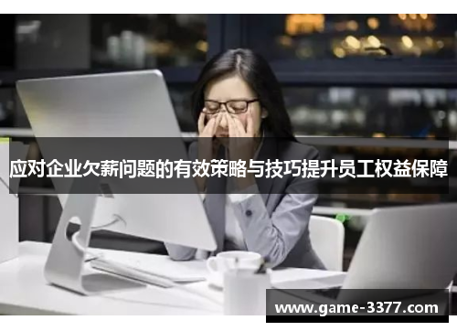 应对企业欠薪问题的有效策略与技巧提升员工权益保障