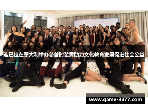 迪巴拉在意大利举办慈善时装秀助力文化教育发展促进社会公益