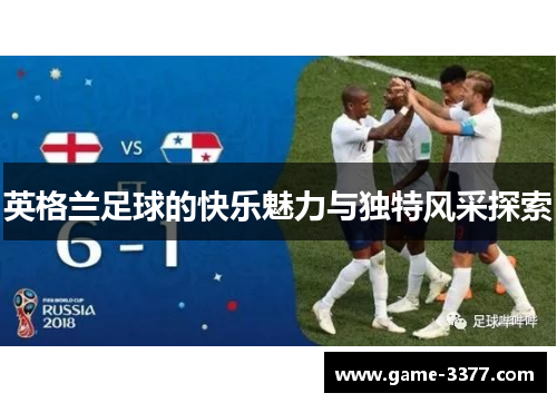 英格兰足球的快乐魅力与独特风采探索