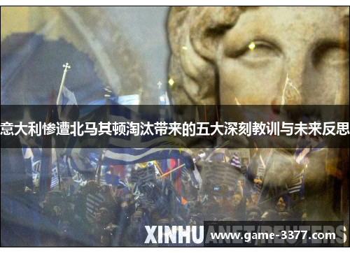 意大利惨遭北马其顿淘汰带来的五大深刻教训与未来反思