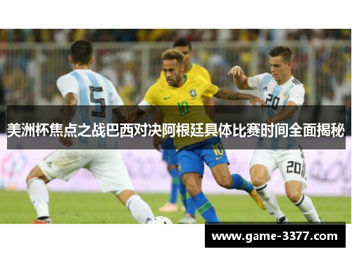 美洲杯焦点之战巴西对决阿根廷具体比赛时间全面揭秘